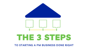The 3 Steps to Starting a PM Business Done Right.