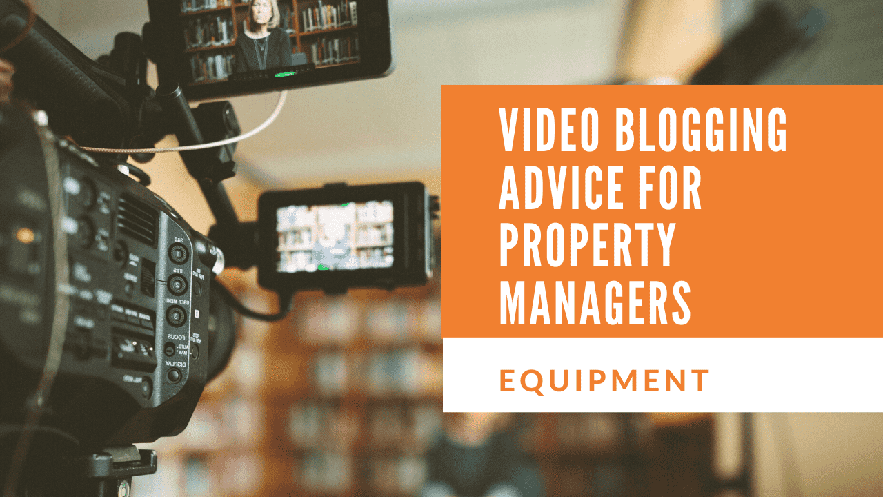 Video Blogging Advice for Property Managers – Equipment