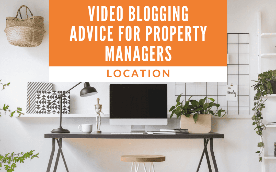 Video Blogging Advice for Property Managers – Location