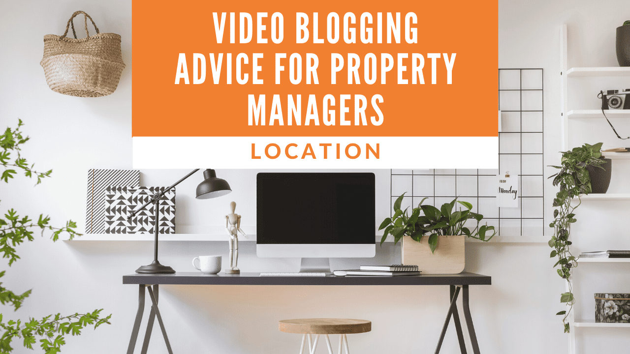Video Blogging Advice for Property Managers - Location