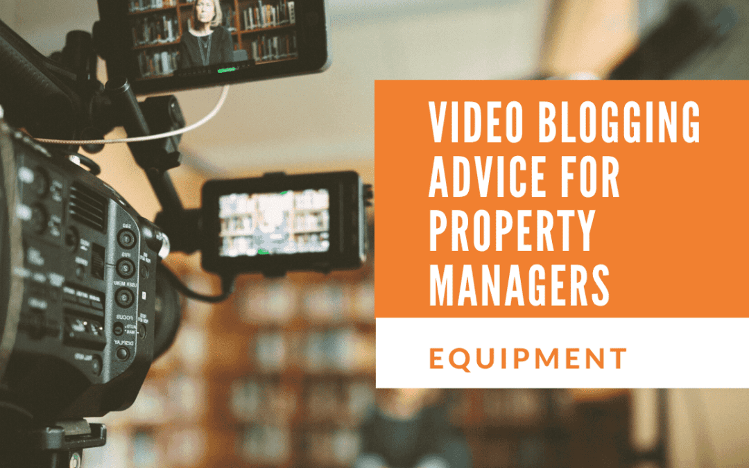 Video Blogging Advice for Property Managers –  Equipment