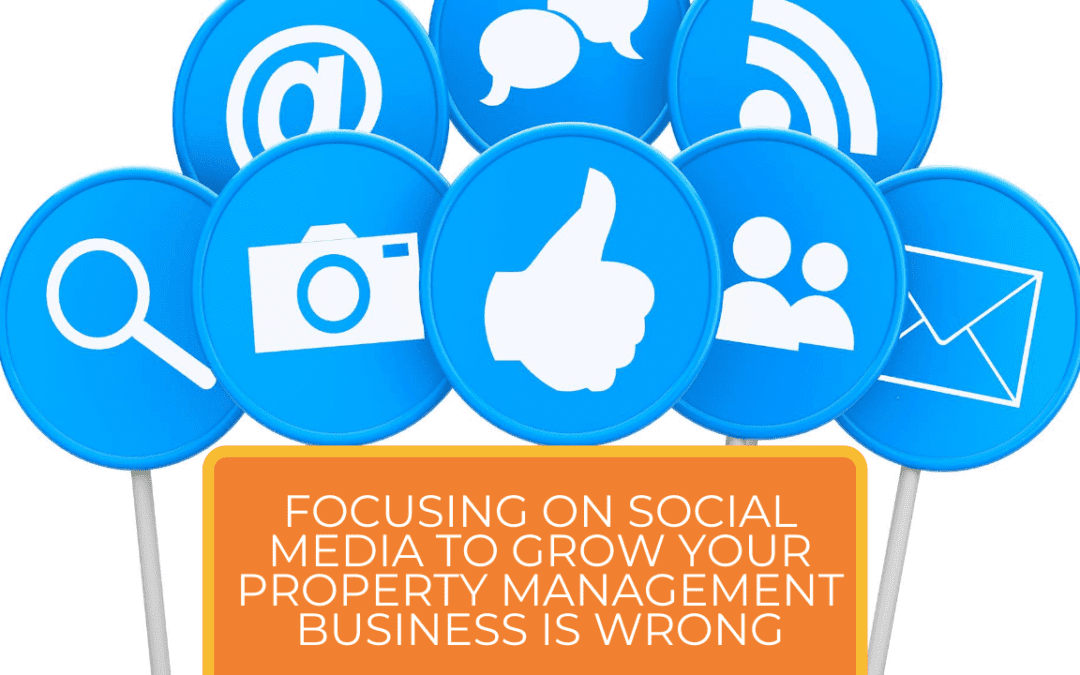 Focusing on Social Media to Grow Your Property Management Business is Wrong
