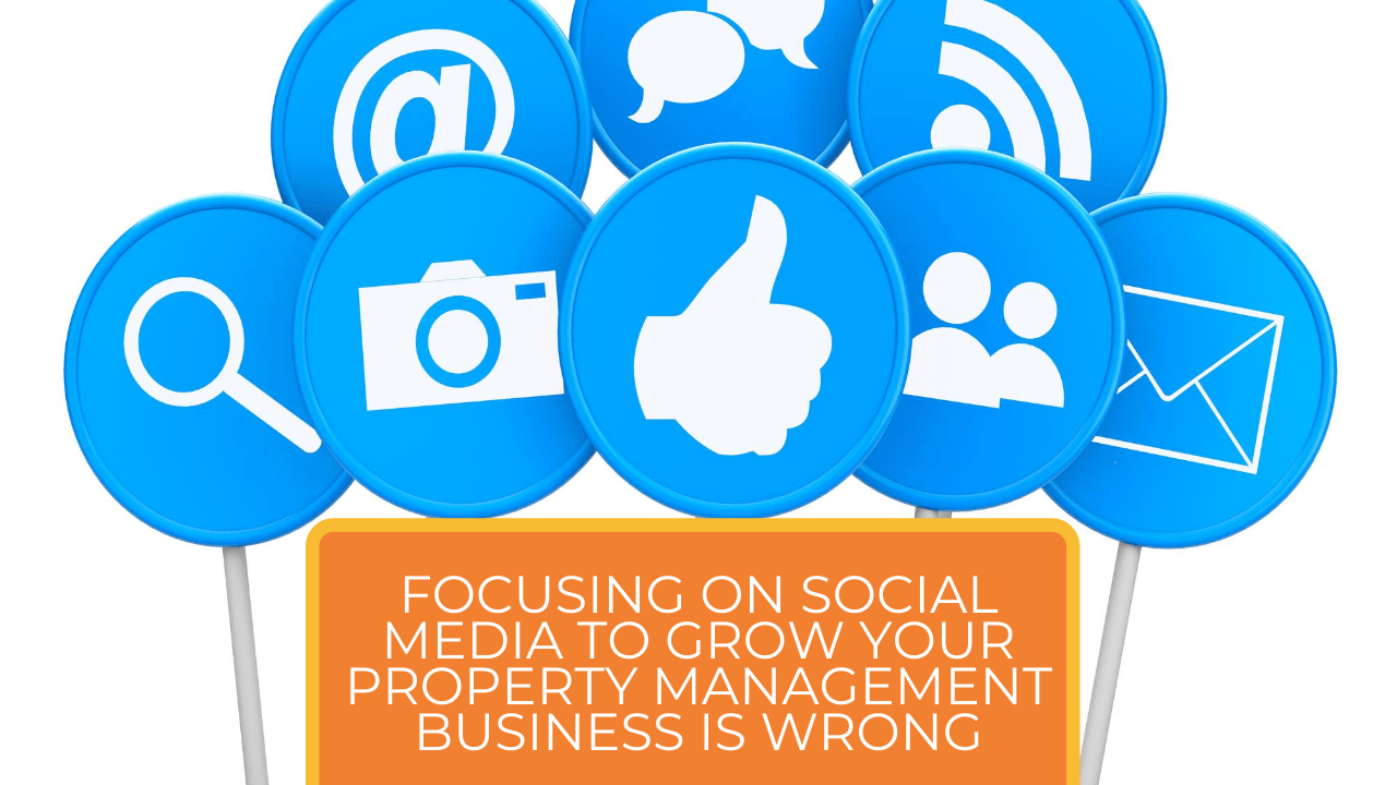 Focusing on Social Media to Grow Your Property Management Business is Wrong