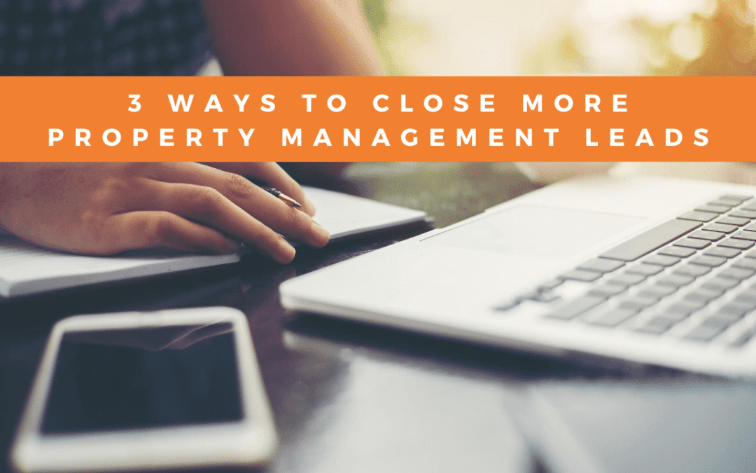 3 Ways to Close More Property Management Leads