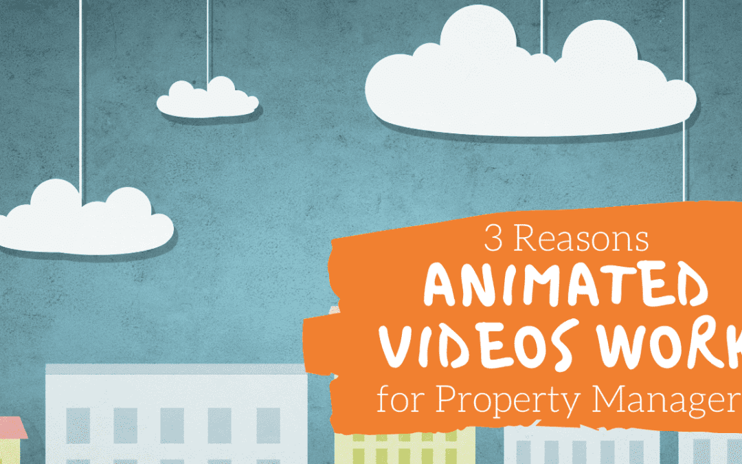 3 Reasons Animated Videos Work for Property Managers