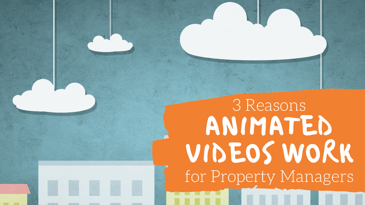 3 Reasons Animated Videos Work for Property Managers