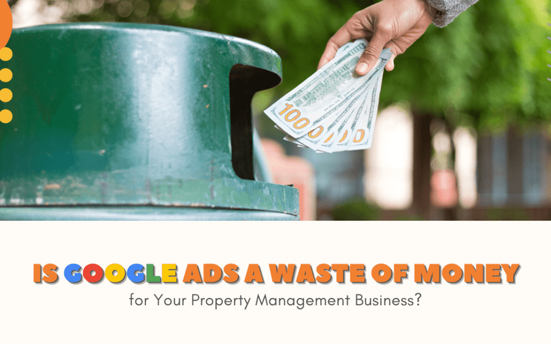 Is Google Ads a Waste of Money for Your Property Management Business?