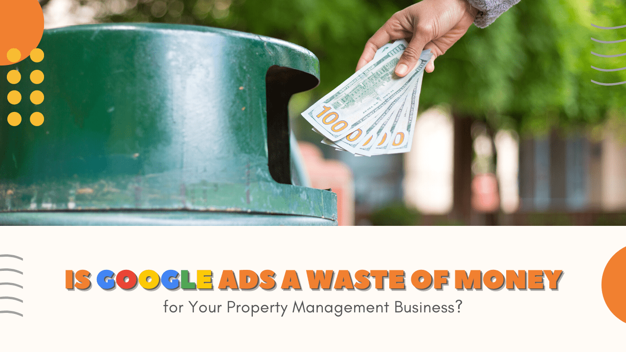 Is Google Ads a Waste of Money for Your Property Management Business?