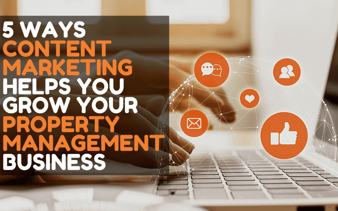 5 Ways Content Marketing Helps You Grow Your Property Management Business