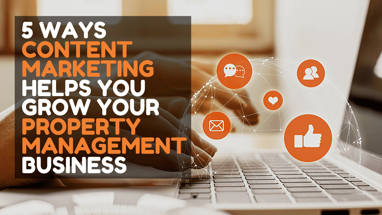 5 Ways Content Marketing Helps You Grow Your Property Management Business