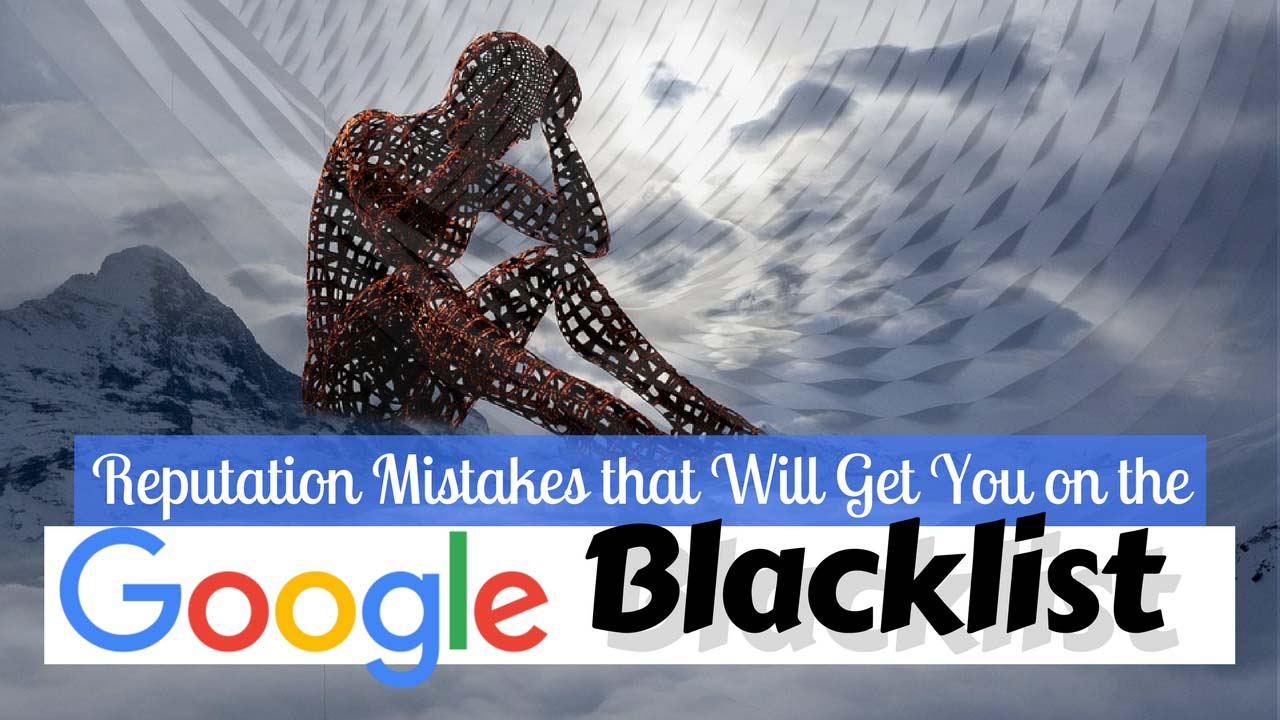 Reputation Mistakes that Will Get Your Business on the Google Blacklist
