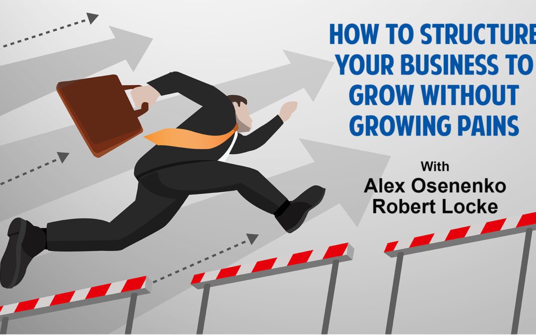 How to Structure Your Business to Grow Without Growing Pains