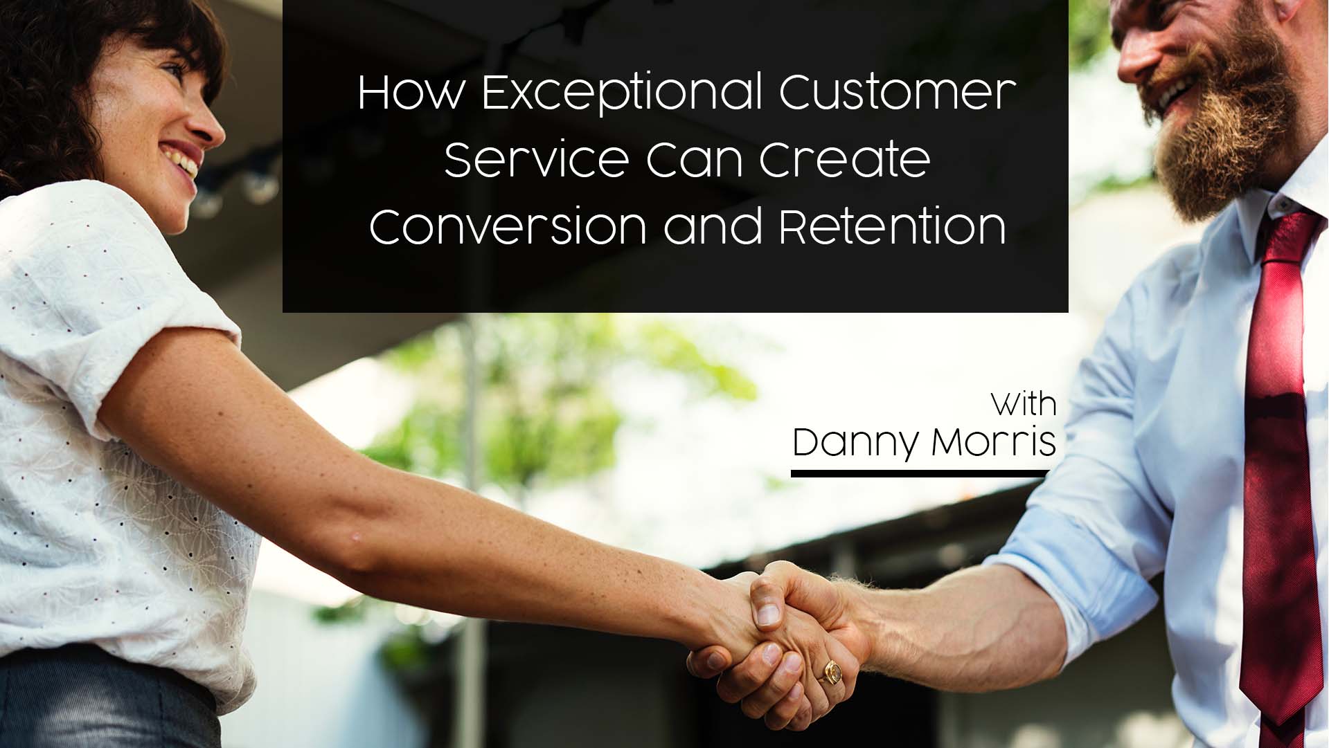 How Exceptional Customer Service Can Create Conversion and Retention