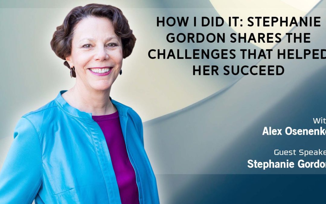 How I Did It: Stephanie Gordon Shares the Challenges that Helped her Succeed