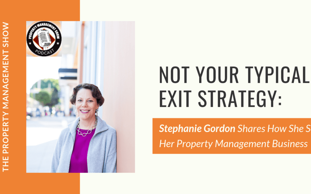 Not Your Typical Exit Strategy: Stephanie Gordon Shares How She Sold Her Property Management Business