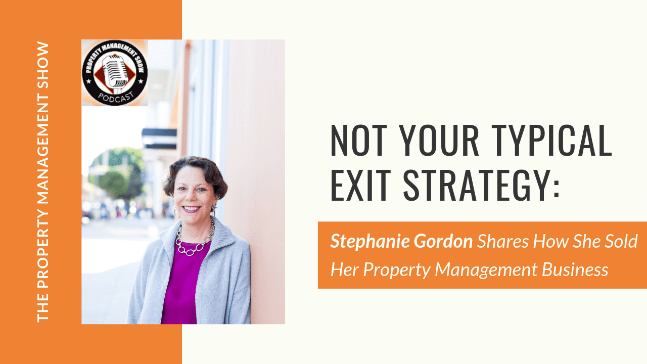 Not Your Typical Exit Strategy: Stephanie Gordon Shares How She Sold Her Property Management Business