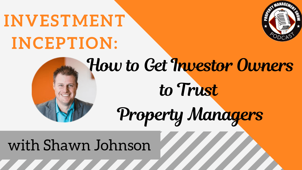 Investment Inception: How to Get Investor Owners to Trust Property Managers, with guest Shawn Johnson