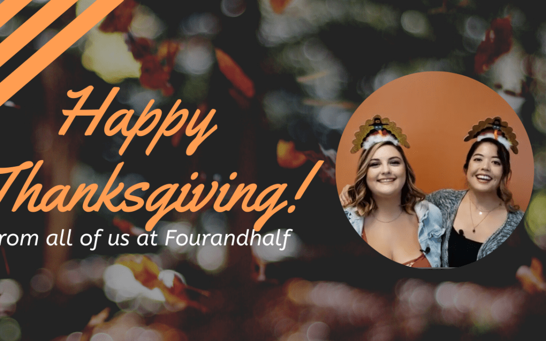 Happy Thanksgiving! From All of Us at Fourandhalf