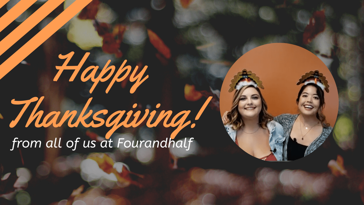 Happy Thanksgiving! From All of Us at Fourandhalf