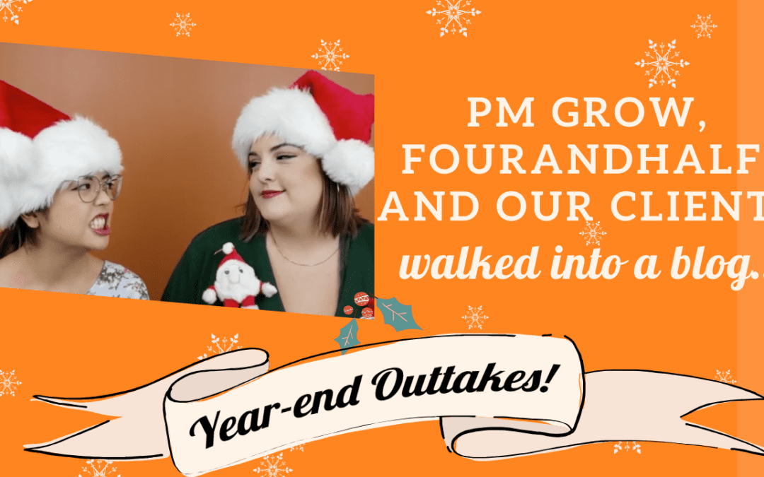 PM Grow, Fourandhalf and Our Clients Walked into a Blog…(Year-End Outtakes!)