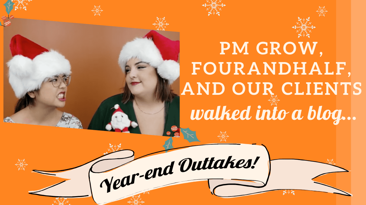 PM Grow, Fourandhalf and Our Clients Walked into a Blog…(Year-End Outtakes!)