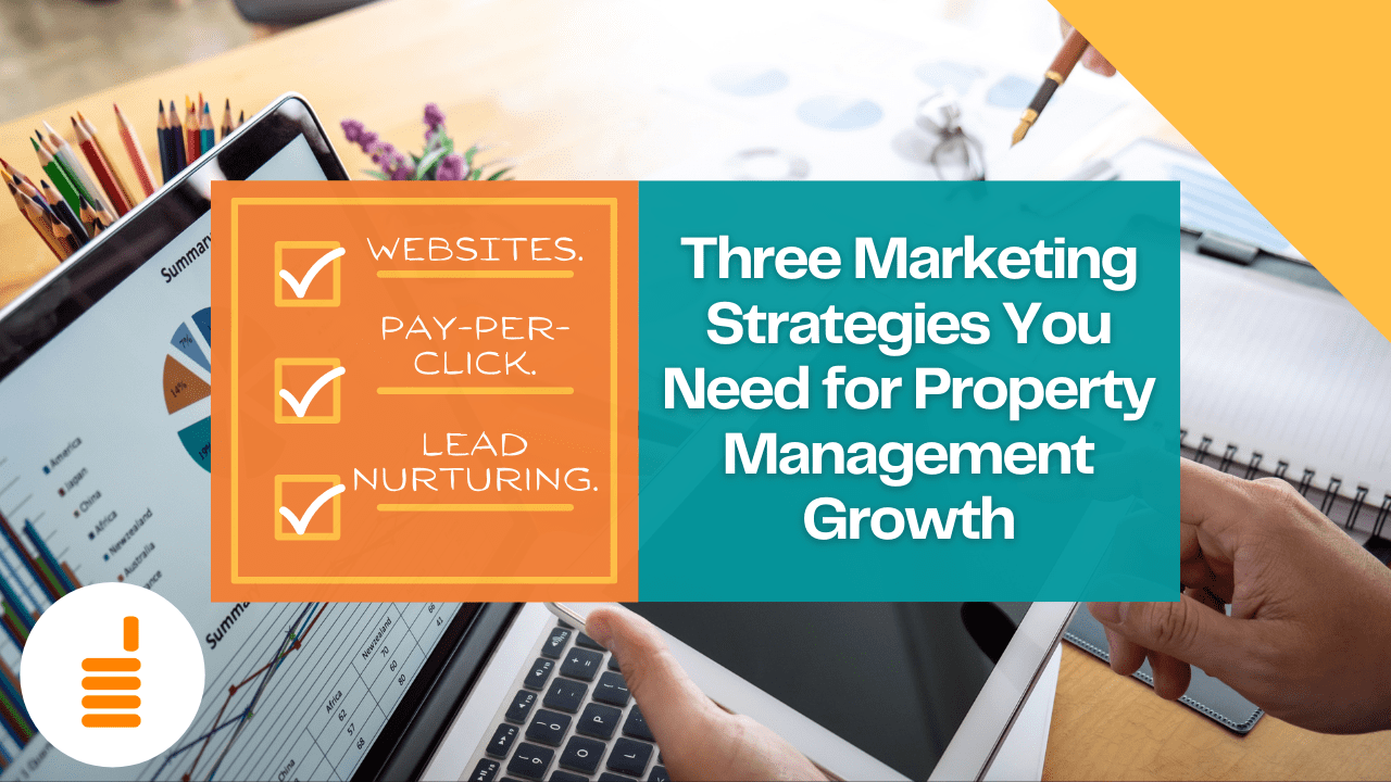 Websites. PPC. Lead Nurturing. 3 Marketing Strategies for Property Management Growth