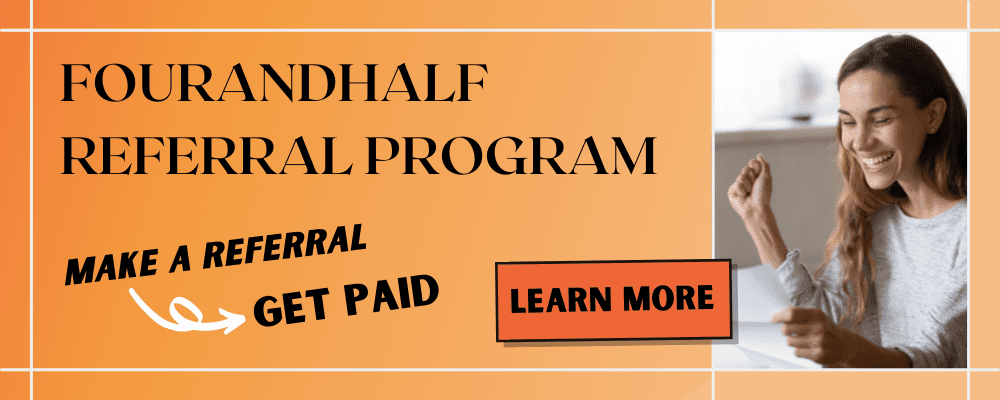 Fourandhalf Referral Program. Make a Referral. Get Paid. Click to learn more!